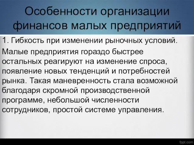 Особенности организации финансов малых предприятий 1. Гибкость при изменении рыночных условий.