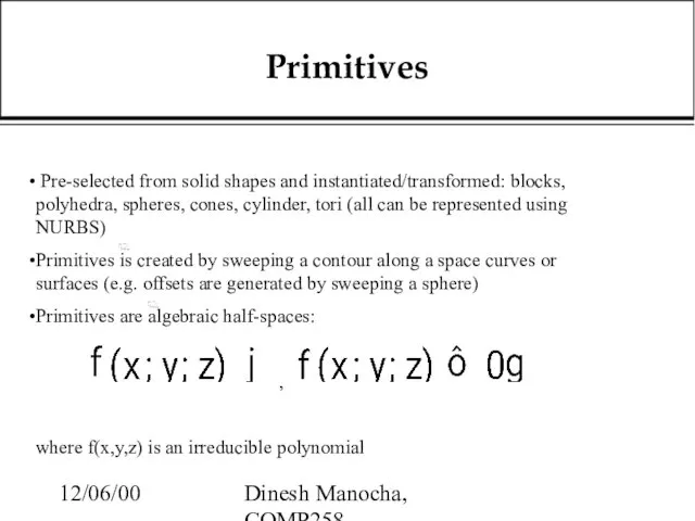 12/06/00 Dinesh Manocha, COMP258 Primitives Pre-selected from solid shapes and instantiated/transformed: