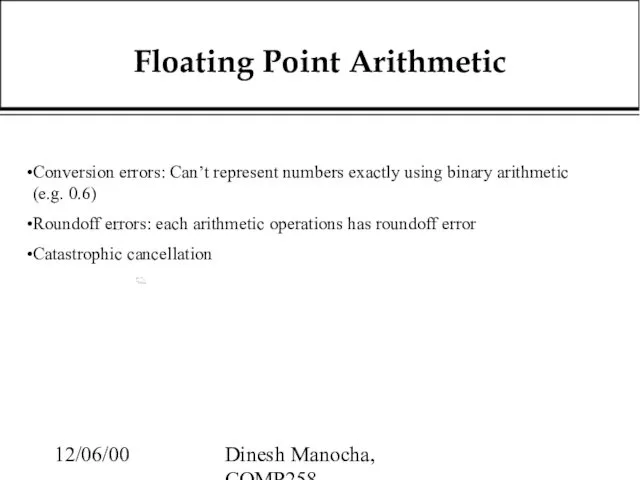 12/06/00 Dinesh Manocha, COMP258 Floating Point Arithmetic Conversion errors: Can’t represent