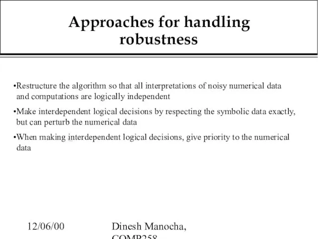 12/06/00 Dinesh Manocha, COMP258 Approaches for handling robustness Restructure the algorithm