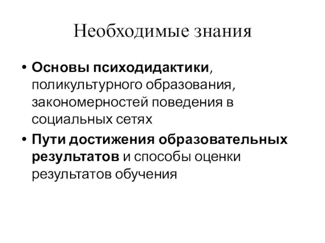 Необходимые знания Основы психодидактики, поликультурного образования, закономерностей поведения в социальных сетях