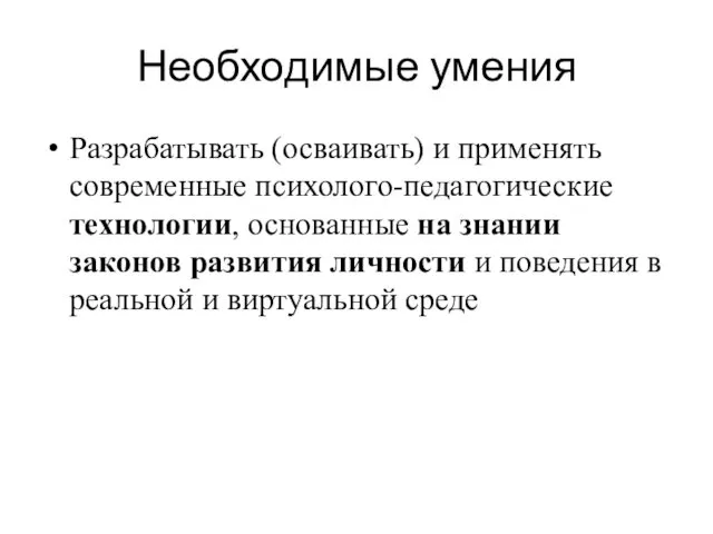 Необходимые умения Разрабатывать (осваивать) и применять современные психолого-педагогические технологии, основанные на