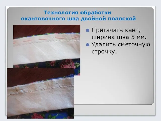 Технология обработки окантовочного шва двойной полоской Притачать кант, ширина шва 5 мм. Удалить сметочную строчку.