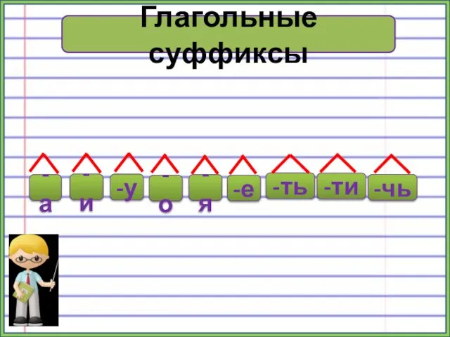 Глагольные суффиксы -а -и -у -о -я -е -ть -ти -чь