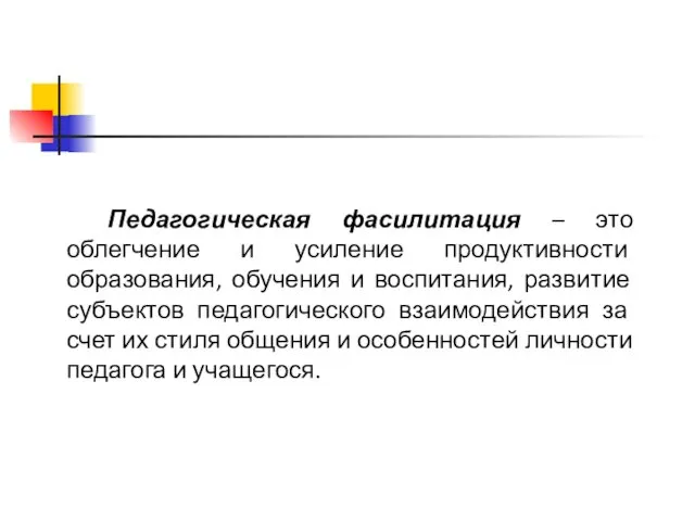 Педагогическая фасилитация – это облегчение и усиление продуктивности образования, обучения и