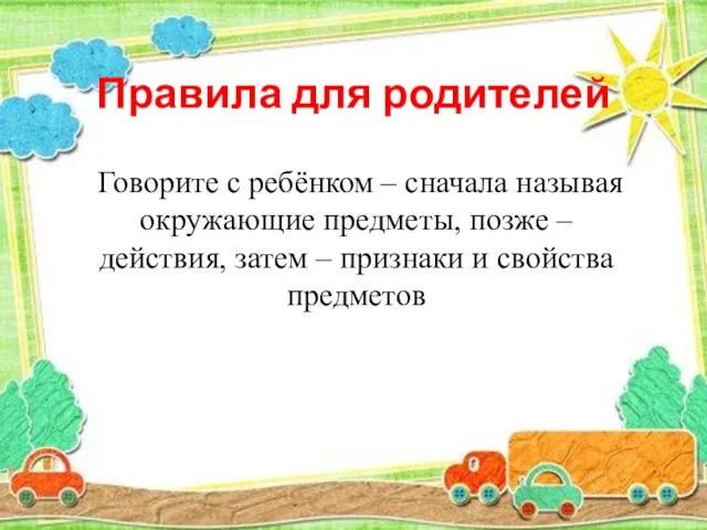 Правила для родителей Говорите с ребёнком – сначала называя окружающие предметы,