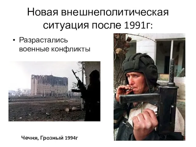 Новая внешнеполитическая ситуация после 1991г: Разрастались военные конфликты Чечня, Грозный 1994г