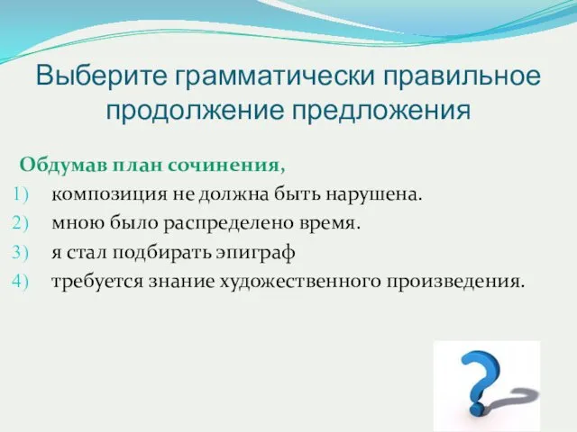 Выберите грамматически правильное продолжение предложения Обдумав план сочинения, композиция не должна