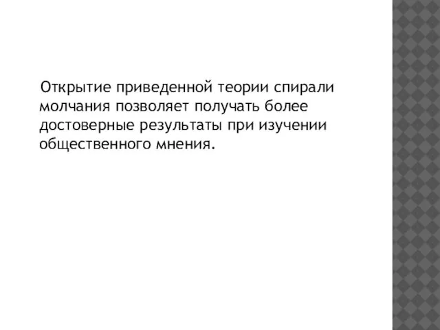 Открытие приведенной теории спирали молчания позволяет получать более достоверные результаты при изучении общественного мнения.