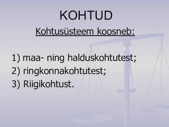 KOHTUD Kohtusüsteem koosneb: 1) maa- ning halduskohtutest; 2) ringkonnakohtutest; 3) Riigikohtust.