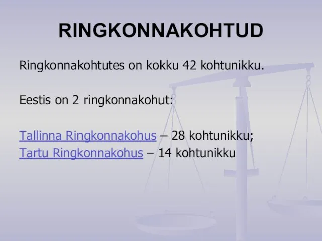 RINGKONNAKOHTUD Ringkonnakohtutes on kokku 42 kohtunikku. Eestis on 2 ringkonnakohut: Tallinna