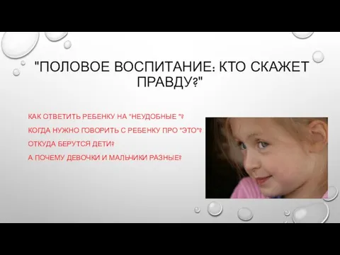 "ПОЛОВОЕ ВОСПИТАНИЕ: КТО СКАЖЕТ ПРАВДУ?" КАК ОТВЕТИТЬ РЕБЕНКУ НА "НЕУДОБНЫЕ "?