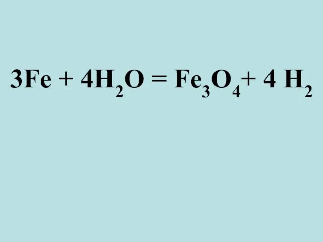 3Fe + 4H2O = Fe3O4+ 4 H2