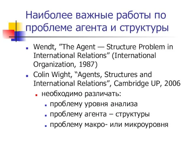 Наиболее важные работы по проблеме агента и структуры Wendt, ”The Agent