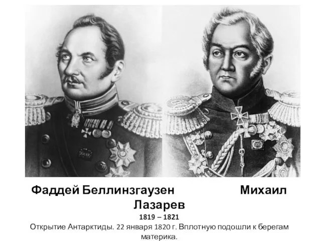 Фаддей Беллинзгаузен Михаил Лазарев 1819 – 1821 Открытие Антарктиды. 22 января