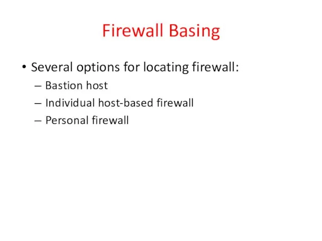 Firewall Basing Several options for locating firewall: Bastion host Individual host-based firewall Personal firewall