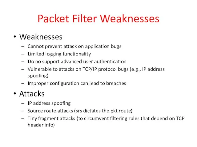 Packet Filter Weaknesses Weaknesses Cannot prevent attack on application bugs Limited