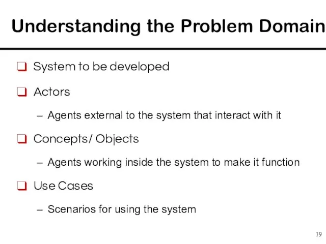 Understanding the Problem Domain System to be developed Actors Agents external