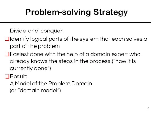 Problem-solving Strategy Divide-and-conquer: Identify logical parts of the system that each