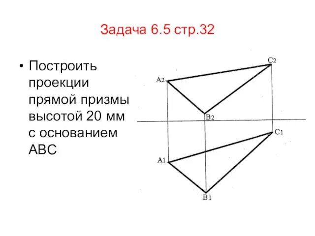 Задача 6.5 стр.32 Построить проекции прямой призмы высотой 20 мм с основанием АВС