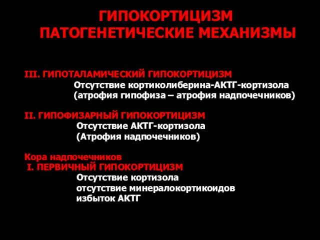 ГИПОКОРТИЦИЗМ ПАТОГЕНЕТИЧЕСКИЕ МЕХАНИЗМЫ III. ГИПОТАЛАМИЧЕСКИЙ ГИПОКОРТИЦИЗМ Отсутствие кортиколиберина-АКТГ-кортизола (атрофия гипофиза –