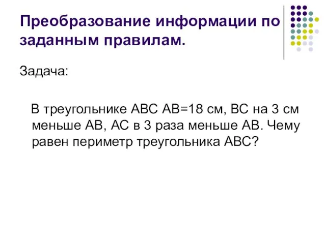 Преобразование информации по заданным правилам. Задача: В треугольнике АВС АВ=18 см,