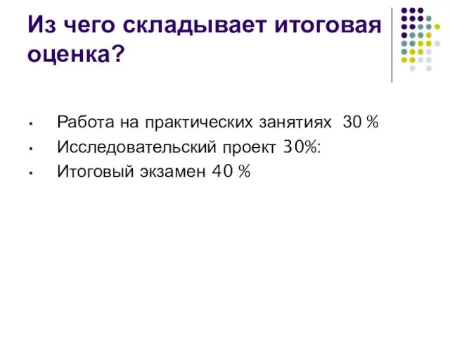 Из чего складывает итоговая оценка? Работа на практических занятиях 30 %