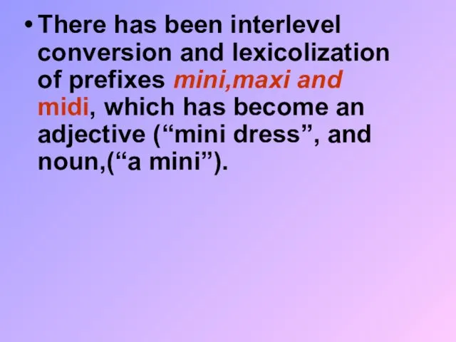 There has been interlevel conversion and lexicolization of prefixes mini,maxi and