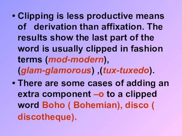 Clipping is less productive means of derivation than affixation. The results