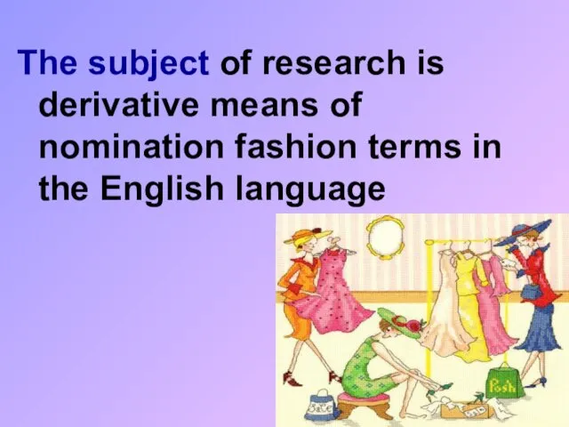 The subject of research is derivative means of nomination fashion terms in the English language