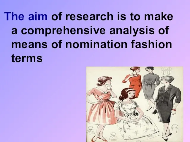 The aim of research is to make a comprehensive analysis of means of nomination fashion terms