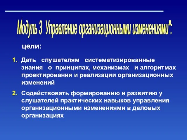 Модуль 3 Управление организационными изменениями": цели: Дать слушателям систематизированные знания о