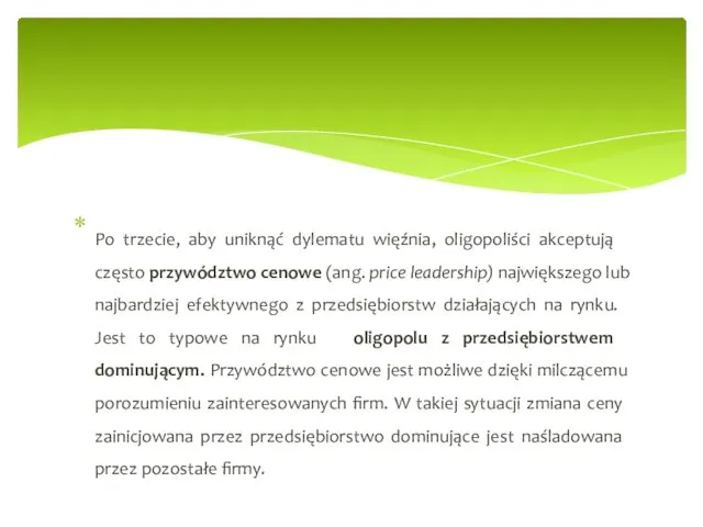 Po trzecie, aby uniknąć dylematu więźnia, oligopoliści akceptują często przywództwo cenowe