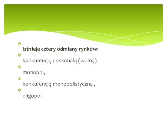 Istnieje cztery odmiany rynków: konkurencję doskonałą (wolną), monopol, konkurencję monopolistyczną , oligopol.