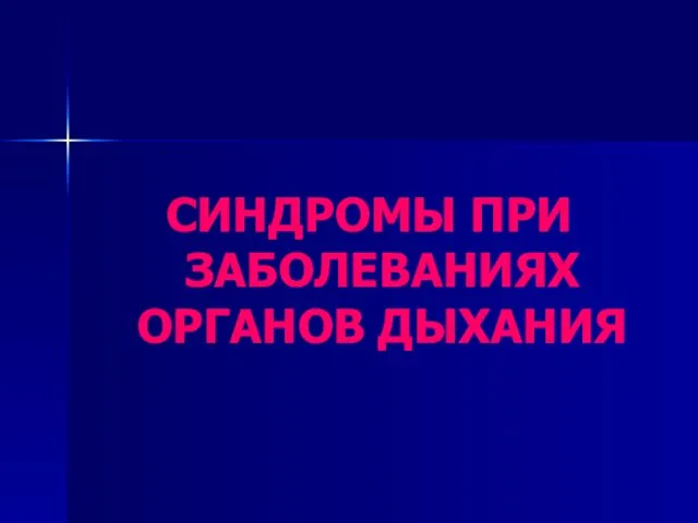 СИНДРОМЫ ПРИ ЗАБОЛЕВАНИЯХ ОРГАНОВ ДЫХАНИЯ