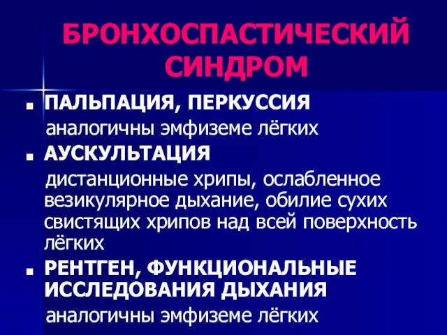 БРОНХОСПАСТИЧЕСКИЙ СИНДРОМ ПАЛЬПАЦИЯ, ПЕРКУССИЯ аналогичны эмфиземе лёгких АУСКУЛЬТАЦИЯ дистанционные хрипы, ослабленное