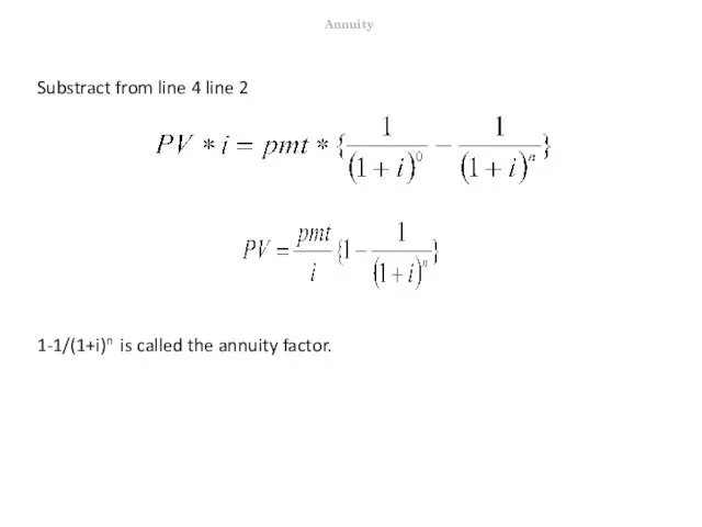 Substract from line 4 line 2 1-1/(1+i)n is called the annuity factor. Annuity