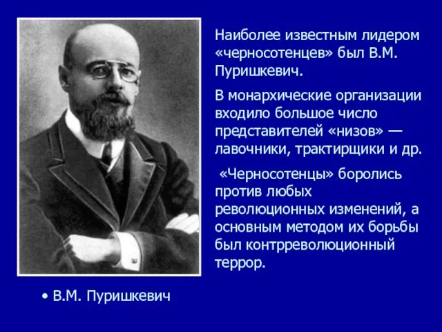 Наиболее известным лидером «черносотенцев» был В.М.Пуришкевич. В монархические организации входило большое