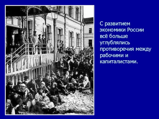 С развитием экономики России всё больше углублялись противоречия между рабочими и капиталистами.