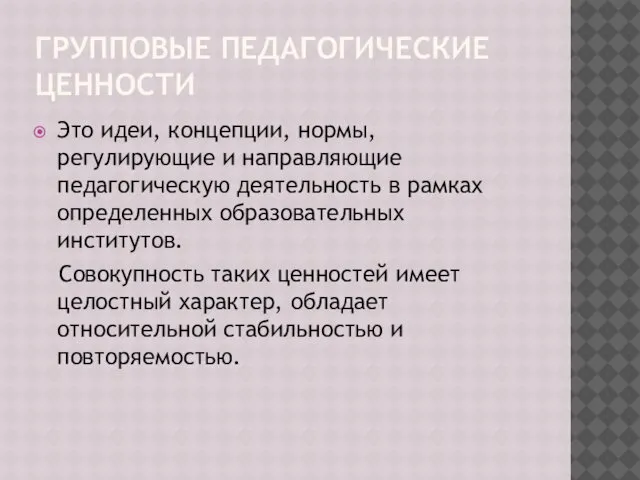 ГРУППОВЫЕ ПЕДАГОГИЧЕСКИЕ ЦЕННОСТИ Это идеи, концепции, нормы, регулирующие и направляющие педагогическую