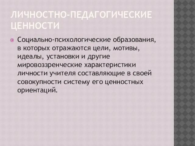 ЛИЧНОСТНО-ПЕДАГОГИЧЕСКИЕ ЦЕННОСТИ Социально-психологические образования, в которых отражаются цели, мотивы, идеалы, установки