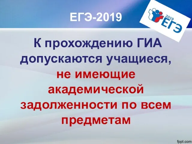 ЕГЭ-2019 К прохождению ГИА допускаются учащиеся, не имеющие академической задолженности по всем предметам