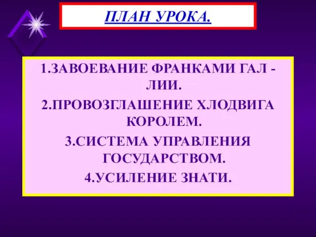 1.ЗАВОЕВАНИЕ ФРАНКАМИ ГАЛ -ЛИИ. 2.ПРОВОЗГЛАШЕНИЕ ХЛОДВИГА КОРОЛЕМ. 3.СИСТЕМА УПРАВЛЕНИЯ ГОСУДАРСТВОМ. 4.УСИЛЕНИЕ ЗНАТИ. ПЛАН УРОКА.