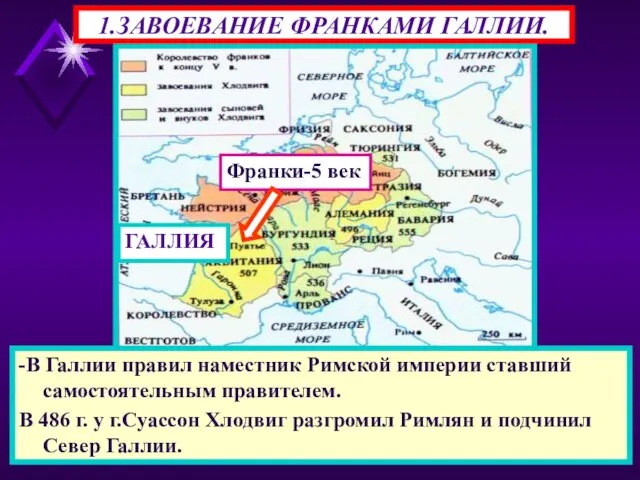 1.ЗАВОЕВАНИЕ ФРАНКАМИ ГАЛЛИИ. -В Галлии правил наместник Римской империи ставший самостоятельным