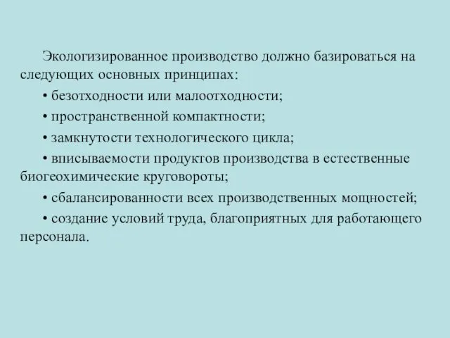 Экологизированное производство должно базироваться на следующих основных принципах: • безотходности или