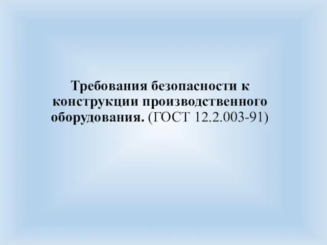 Требования безопасности к конструкции производственного оборудования. (ГОСТ 12.2.003-91)