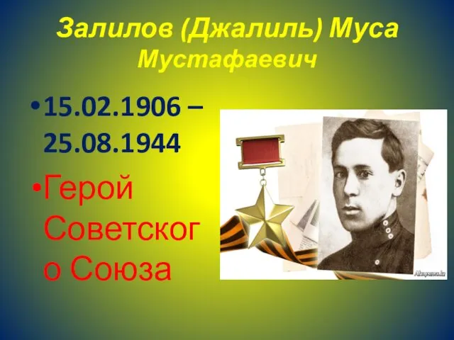 Залилов (Джалиль) Муса Мустафаевич 15.02.1906 – 25.08.1944 Герой Советского Союза
