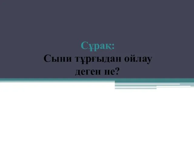 Сұрақ: Сыни тұрғыдан ойлау деген не?