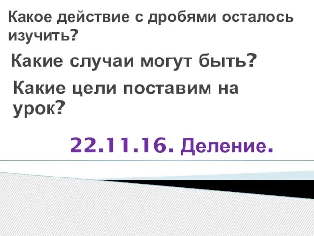 Какое действие с дробями осталось изучить? Какие случаи могут быть? Какие