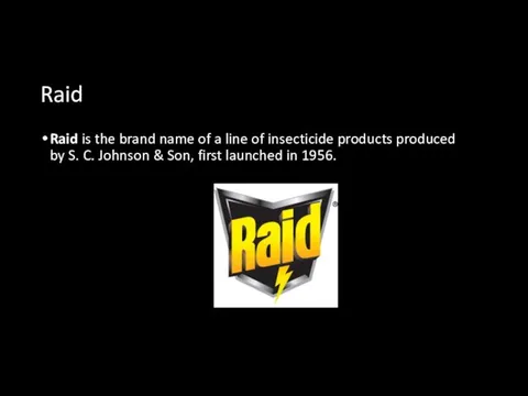 Raid Raid is the brand name of a line of insecticide